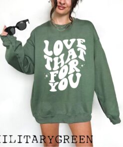 Love That For You Sweatshirt, Love That For You Vintage Sweatshirt, Trendy Inspirational Shirt, Motivational Cute Shirt