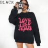 Love Like Jesus Sweatshirt, Christian Sweatshirt or Hoodie, Jesus Shirts, Jesus Apparel, Bible Verse Sweat, Church, Religious Gift