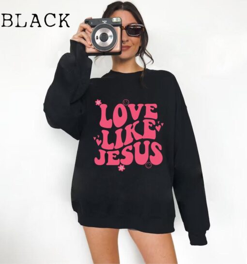 Love Like Jesus Sweatshirt, Christian Sweatshirt or Hoodie, Jesus Shirts, Jesus Apparel, Bible Verse Sweat, Church, Religious Gift