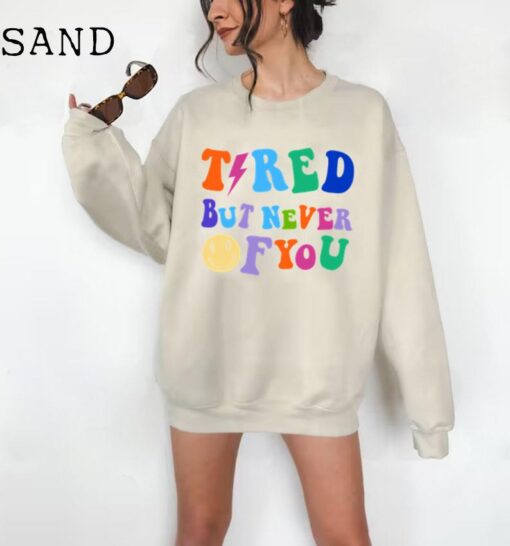 Tired But Never Of You Sweatshirt, Trendy Sweatshirt, Oversized Sweatshirt, Tumblr Sweatshirt, Quotes Pullover, VSCO Sweatshirt