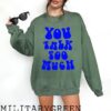 You Talk Too Much Aesthetic Sweatshirt - Trendy Hoodie - Tumblr Hoodie - Oversized Hoodie - Oversized Sweatshirt