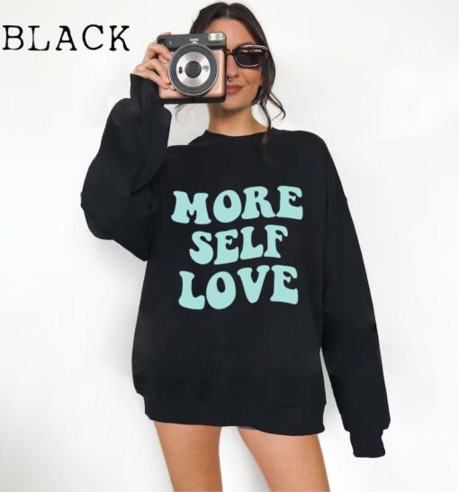 More Self Love Sweatshirt, Mental Health Awareness Shirt, Self Care Sweater,Daily Affirmations Shirt,Gift For Her