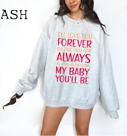 I'll Love You Forever I'll Like You For Always As Long As i'm Living My Baby You'll Be Sweatshirt / T-shirt / Hoodie