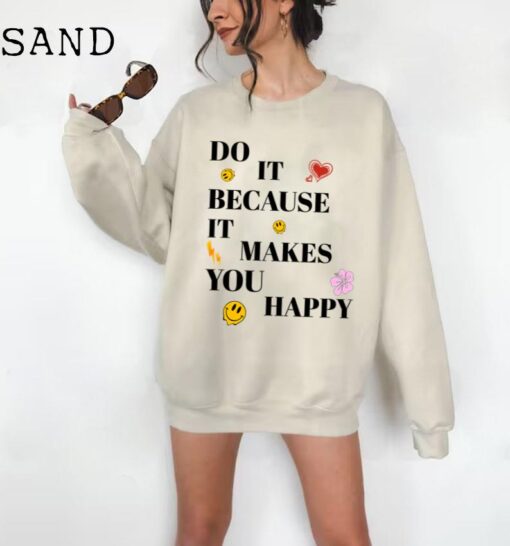 Do It Because It Makes You Happy Sweatshirt; Aesthetic Sweatshirt Trendy Sweatshirt , Tumblr Hoodie VSCO Sweatshirt , Vintage Sweatshirt