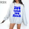 You Talk Too Much Aesthetic Sweatshirt - Trendy Hoodie - Tumblr Hoodie - Oversized Hoodie - Oversized Sweatshirt