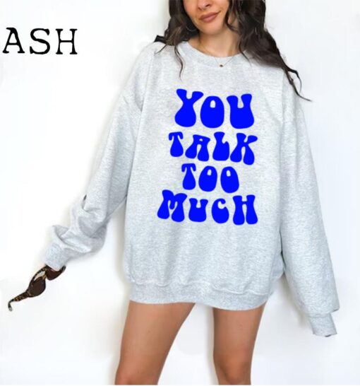 You Talk Too Much Aesthetic Sweatshirt - Trendy Hoodie - Tumblr Hoodie - Oversized Hoodie - Oversized Sweatshirt
