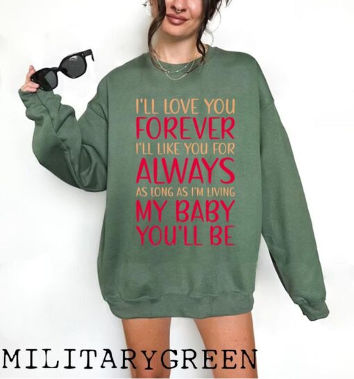 I'll Love You Forever I'll Like You For Always As Long As i'm Living My Baby You'll Be Sweatshirt / T-shirt / Hoodie