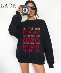 I'll Love You Forever I'll Like You For Always As Long As i'm Living My Baby You'll Be Sweatshirt / T-shirt / Hoodie