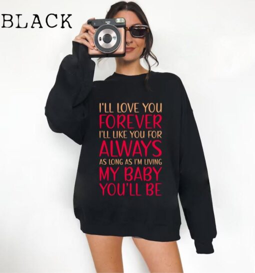 I'll Love You Forever I'll Like You For Always As Long As i'm Living My Baby You'll Be Sweatshirt / T-shirt / Hoodie