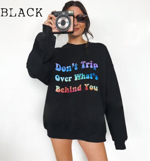 Don't Trip Over What's Behind You Aesthetic Sweatshirt Trendy Sweatshirt Tye Dye Shirt Trendy Sweatshirt