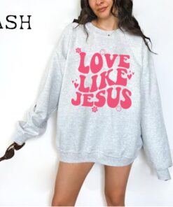 Love Like Jesus Sweatshirt, Christian Sweatshirt or Hoodie, Jesus Shirts, Jesus Apparel, Bible Verse Sweat, Church, Religious Gift