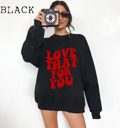 Love That For You Sweatshirt, Love Sweatshirt, Love That For You Hoodie Preppy Valentines Gift Aesthetic Sweatshirt