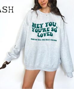 Hey You, You're So Loved Sweatshirts, Aesthetic Sweatshirts, Tumblr Sweatshirts, Oversized Sweatshirts, Trendy Sweatshirts, Unisex Quotes