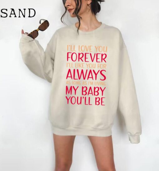 I'll Love You Forever I'll Like You For Always As Long As i'm Living My Baby You'll Be Sweatshirt / T-shirt / Hoodie