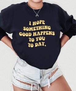 I Hope Something Good Happens To You Today Sweatshirt, Feel Good, Positivity, Happy Thoughts, Minimalist, Be Happy Hood