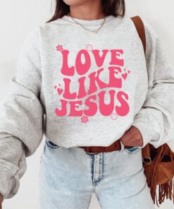 Love Like Jesus Sweatshirt, Christian Sweatshirt or Hoodie, Jesus Shirts, Jesus Apparel, Bible Verse Sweat, Church, Religious Gift