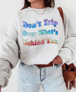 Don’t Trip Over What’s Behind You Aesthetic Sweatshirt Trendy Sweatshirt Tye Dye Shirt Trendy Sweatshirt