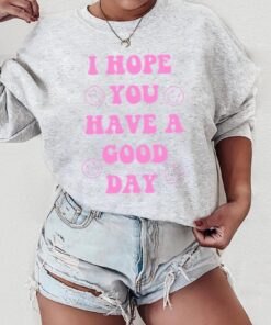 Good Day Shirt, I Hope You Have A Good Day Shirt, Funny Teacher Shirt, Good Day Tee, Teacher Shirt