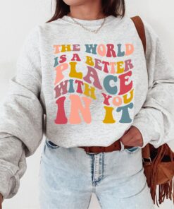 The World Is A Better Place With You In It Sweatshirt, Oversized Sweatshirt, Positive quote VSCO Girl, Trendy Pullover, VSCO Girl Crewneck