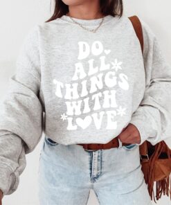 Do all things with Love Sweatshirt - Positive Vibes - Positivity Gift - Kindness - Valentines Day Shirt - Positive Clothing Women Christian